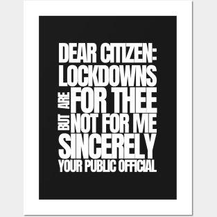 Dear Citizen Lockdowns For Thee Not For Me Posters and Art